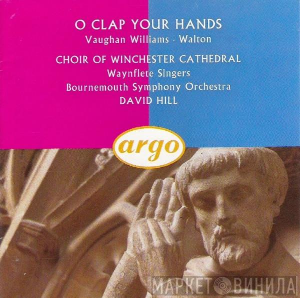 , Ralph Vaughan Williams , Sir William Walton , Winchester Cathedral Choir , The Waynflete Singers , Bournemouth Symphony Orchestra  David Hill  - O Clap Your Hands