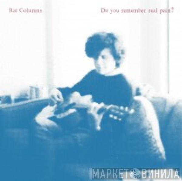 Rat Columns - Do You Remember Real Pain?