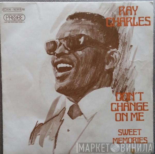  Ray Charles  - Don't Change On Me / Sweet Memories