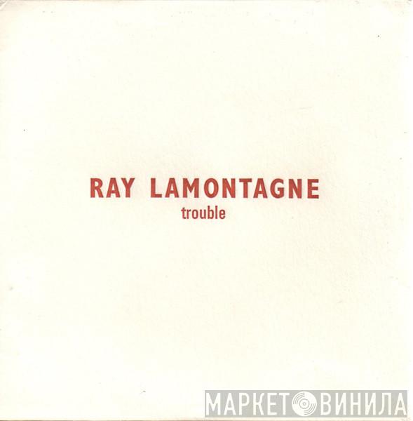 Ray Lamontagne - Trouble