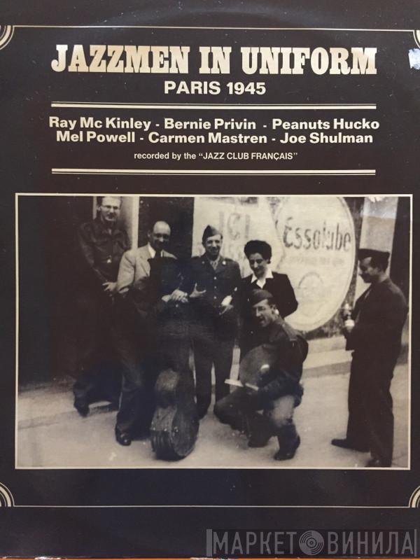 Ray McKinley, Bernie Privin, Peanuts Hucko, Mel Powell, Carmen Mastren, Joe Shulman - Jazzmen In Uniform (Paris 1945)