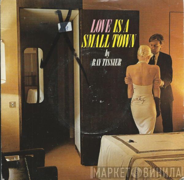Ray Tissier - Love Is A Small Town