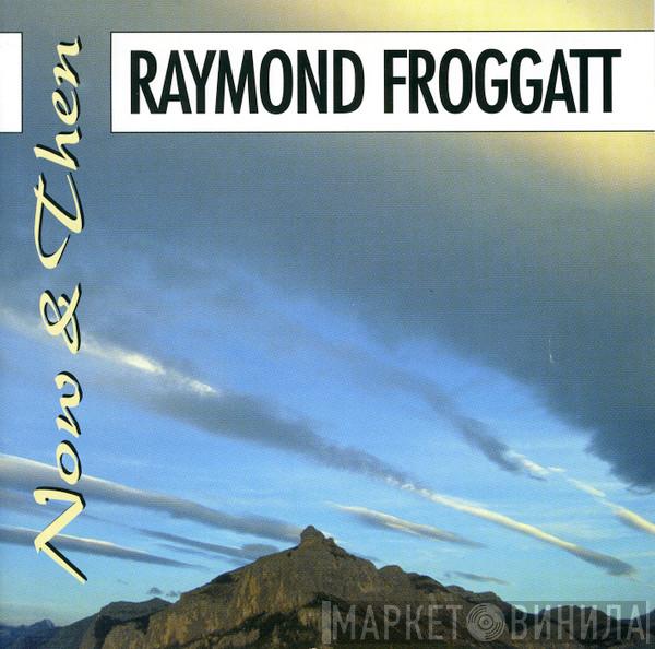 Raymond Froggatt - Now & Then