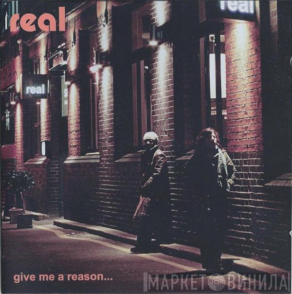Real  - Give Me A Reason...
