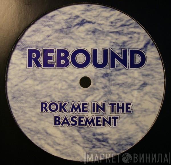 Rebound - Rok Me In The Basement
