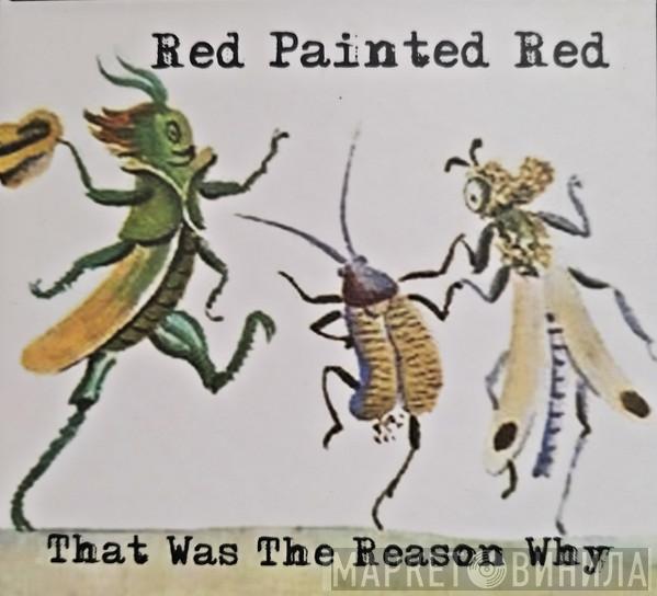 Red Painted Red - That Was The Reason Why