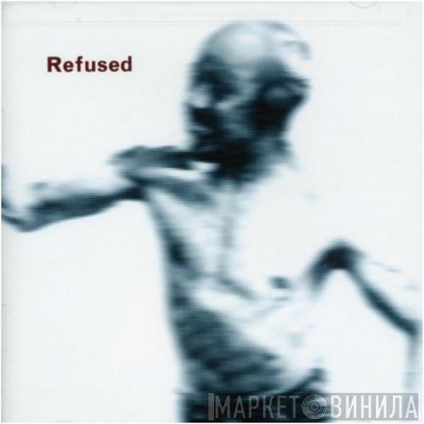  Refused  - Songs To Fan The Flames Of Discontent