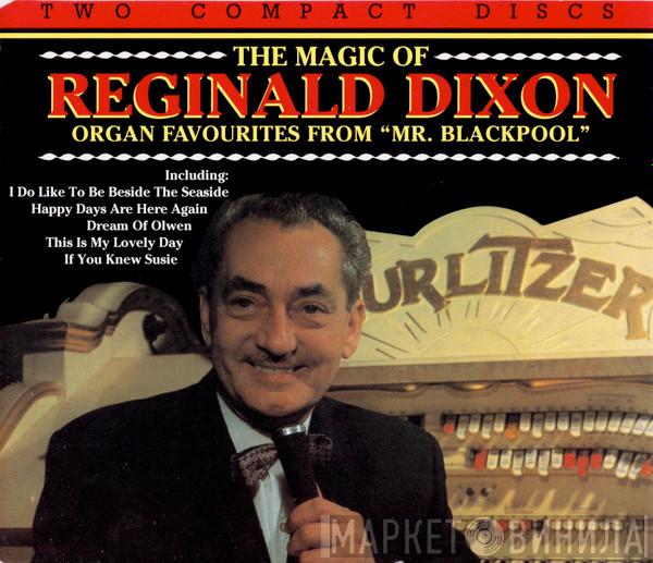  Reginald Dixon  - The Magic Of Reginald Dixon - Organ Favourites From "Mr. Blackpool"