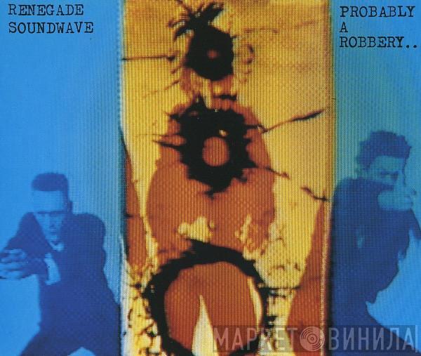  Renegade Soundwave  - Probably A Robbery