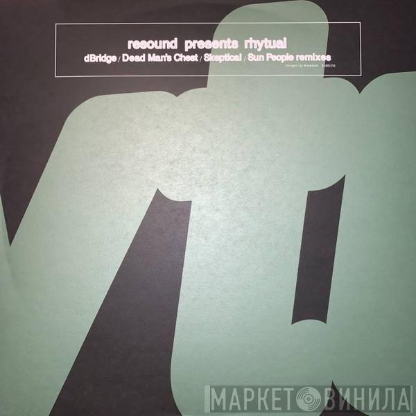 Resound - Resound Presents Rhytual (dBridge / Dead Man's Chest / Skeptical / Sun People Remixes)