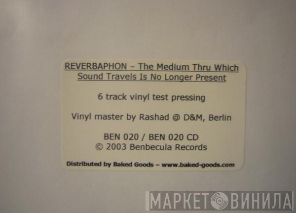 Reverbaphon - The Medium Thru Which Sound Travels Is No Longer Present