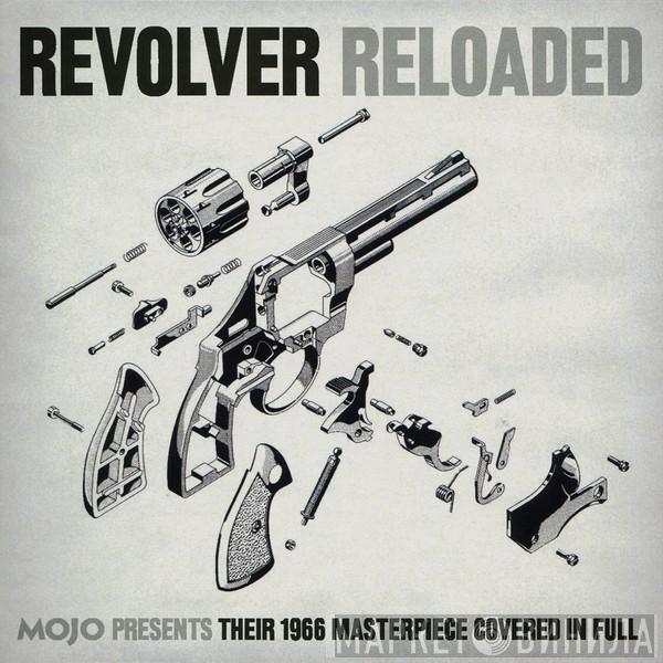  - Revolver Reloaded (Mojo Presents Their 1966 Masterpiece Covered In Full)