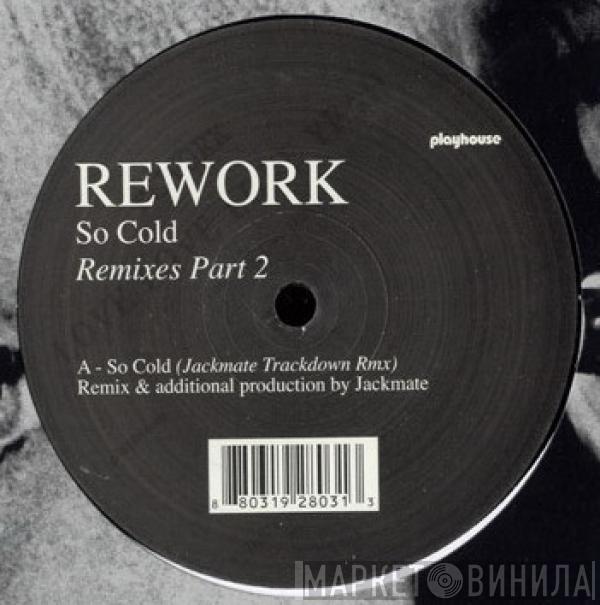 Rework - So Cold Remixes Part 2