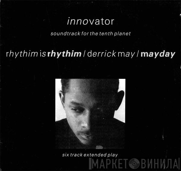 Rhythim Is Rhythim, Derrick May, Mayday - Innovator - Soundtrack For The Tenth Planet