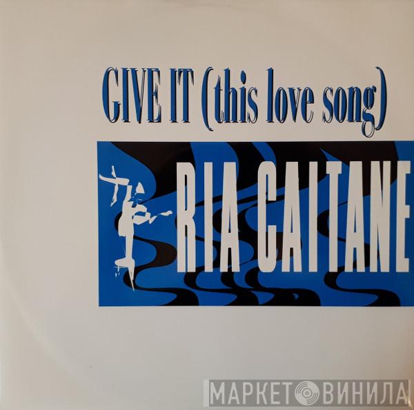 Ria Caitaine - Give It (This Love Song)