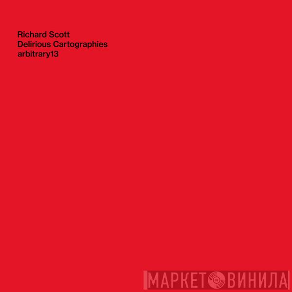 Richard Scott - Delirious Cartographies