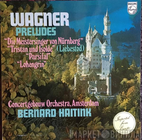 , Richard Wagner , Concertgebouworkest  Bernard Haitink  - Préludes