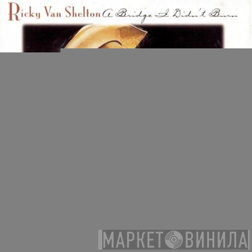  Ricky Van Shelton  - A Bridge I Didn't Burn