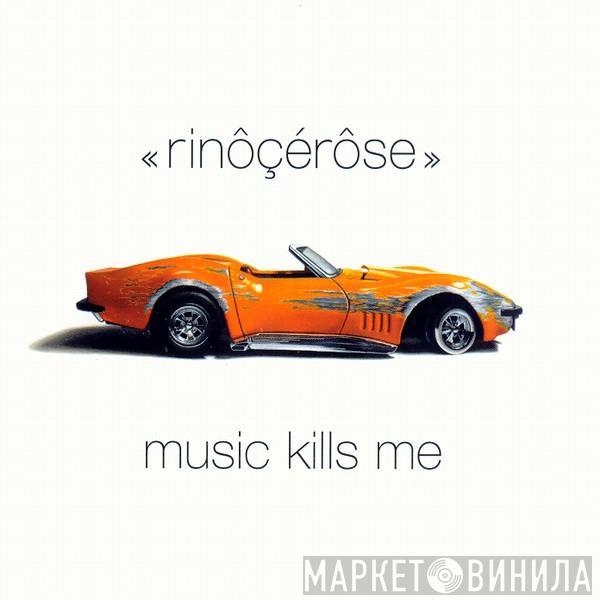  Rinôçérôse  - Music Kills Me