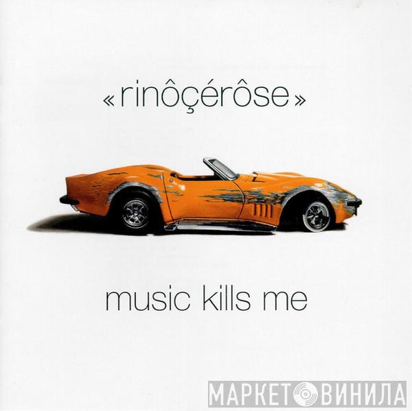  Rinôçérôse  - Music Kills Me