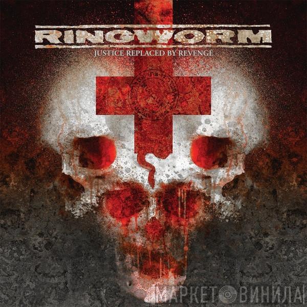  Ringworm  - Justice Replaced By Revenge