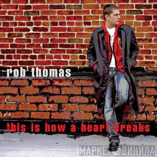 Rob Thomas - This Is How A Heart Breaks