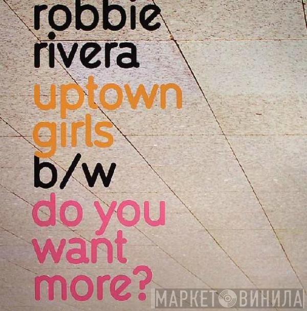 Robbie Rivera  - Uptown Girls / Do You Want More?