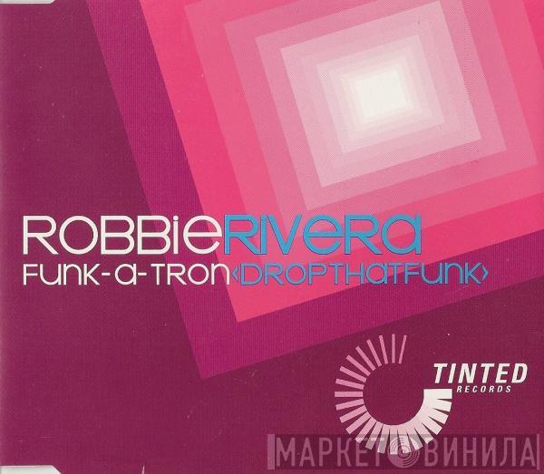  Robbie Rivera  - Funk-A-Tron (Drop That Funk)