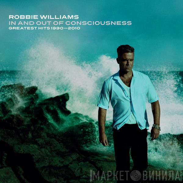  Robbie Williams  - In And Out Of Consciousness: Greatest Hits 1990 - 2010