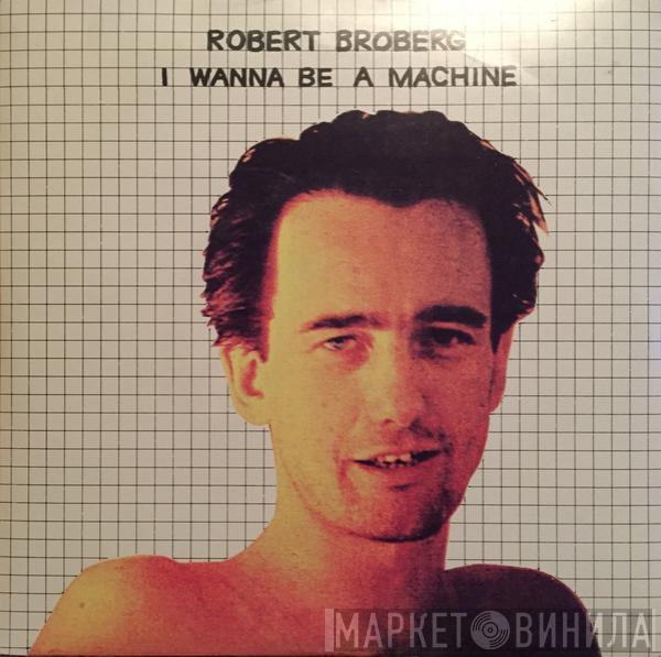Robert Broberg - I Wanna Be A Machine