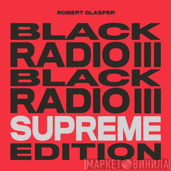  Robert Glasper  - Black Radio III: Supreme Edition
