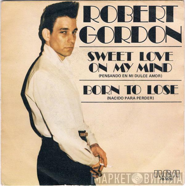  Robert Gordon   - Sweet Love On My Mind = Pensando En Mi Dulce Amor / Born To Lose = Nacido Para Perder