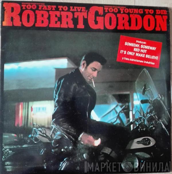  Robert Gordon   - Too Fast To Live, Too Young To Die = Demasiado Rápido Para Vivir, Demasiado Joven Para Morir