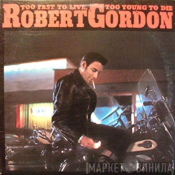  Robert Gordon   - Too Fast To Live, Too Young To Die