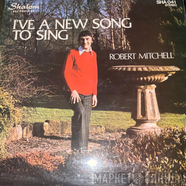 Robert Mitchell  - I’ve A New Song To Sing