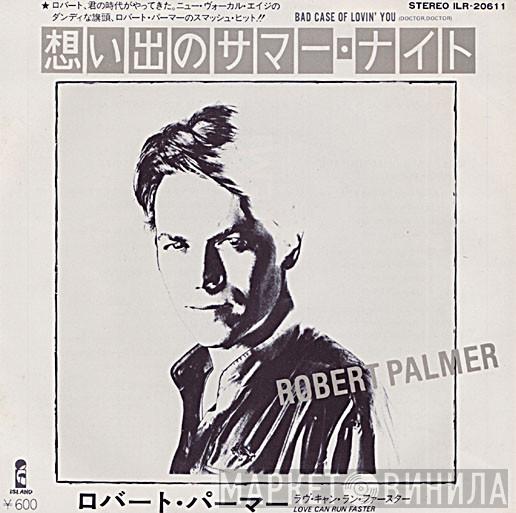  Robert Palmer  - Bad Case Of Lovin' You (Doctor, Doctor) / Love Can Run Faster