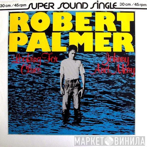  Robert Palmer  - Looking For Clues / Johnny And Mary