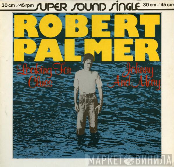  Robert Palmer  - Looking For Clues / Johnny And Mary