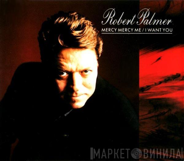  Robert Palmer  - Mercy Mercy Me / I Want You