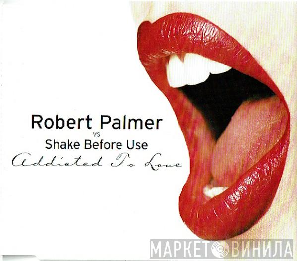 Robert Palmer, Shake B4 Use - Addicted To Love
