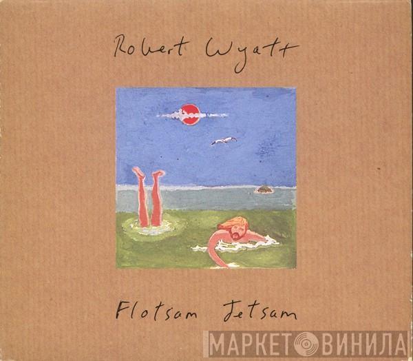  Robert Wyatt  - Flotsam Jetsam