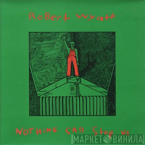 Robert Wyatt - Nothing Can Stop Us
