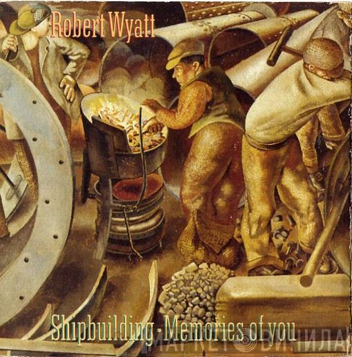 Robert Wyatt - Shipbuilding / Memories Of You