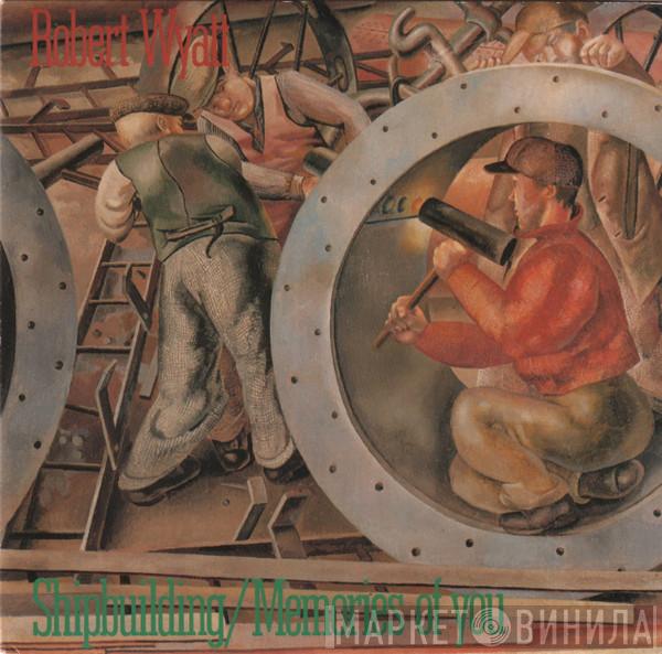 Robert Wyatt - Shipbuilding / Memories Of You