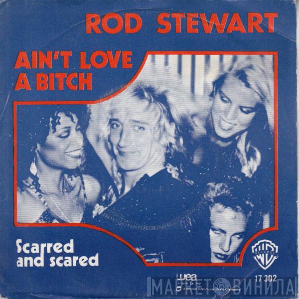  Rod Stewart  - Ain't Love A Bitch / Scarred And Scared