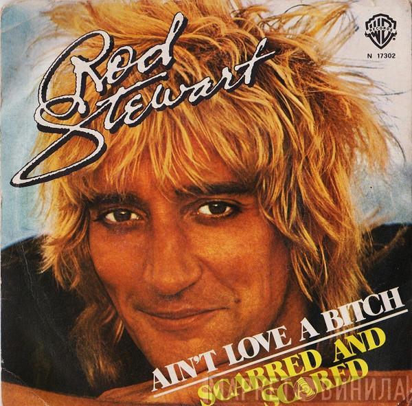  Rod Stewart  - Ain't Love A Bitch / Scarred And Scared