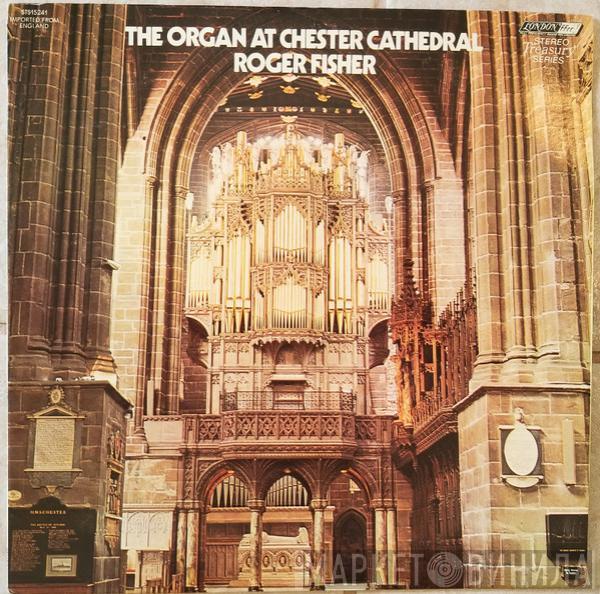 Roger Fisher  - The Organ At Chester Cathedral