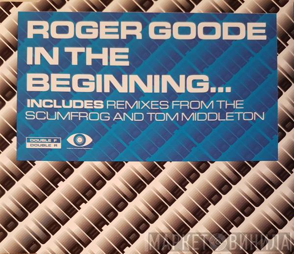 Roger Goode - In The Beginning...
