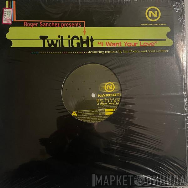 Roger Sanchez, Twilight  - I Want Your Love