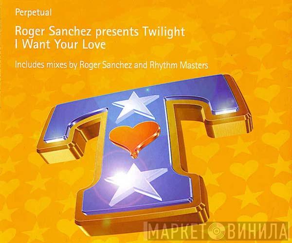 Roger Sanchez, Twilight  - I Want Your Love
